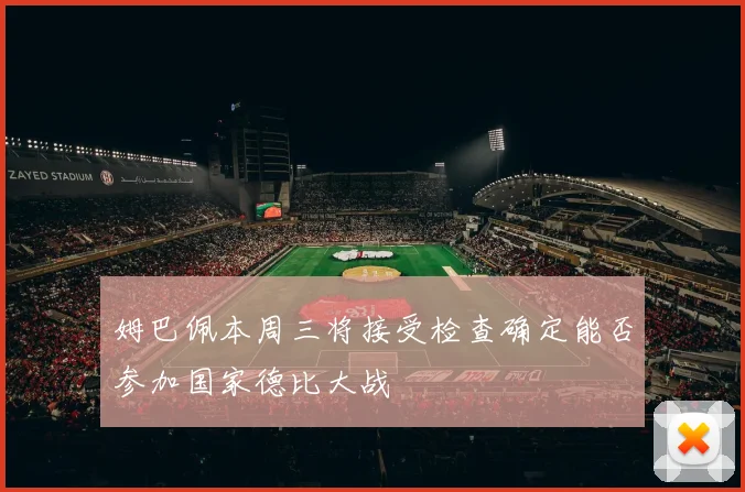 姆巴佩本周三将接受检查确定能否参加国家德比大战